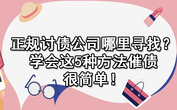 济南正规讨债公司哪里寻找?学会这5种方法催债很简单!