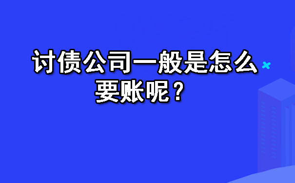 济南讨债公司一般是怎么要账呢?