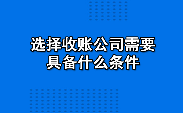选择收账公司需要具备什么条件.jpg